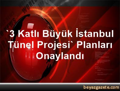 3 Katlı Büyük İstanbul Tünel Projesi planları onaylandı 3 Katlı Büyük İstanbul Tünel Projesi planları onaylandı
