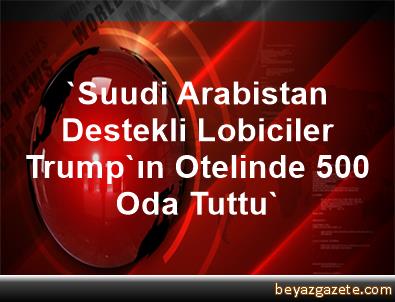 Washington Post: Suud destekli lobiciler Trumpın otelinde 500 oda tuttu Washington Post: Suud destekli lobiciler Trumpın otelinde 500 oda tuttu