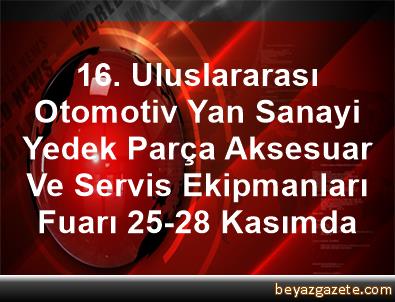 16 Uluslararasi Otomotiv Yan Sanayi Yedek Parca Aksesuar Ve Servis Ekipmanlari Fuari 25 28 Kasimda Istanbul