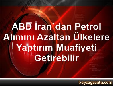 ABD, İrandan petrol alımını azaltan ülkelere yaptırım muafiyeti getirebilir ABD, İrandan petrol alımını azaltan ülkelere yaptırım muafiyeti getirebilir