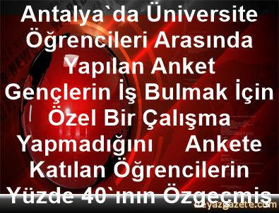 Antalya Da Universite Ogrencileri Arasinda Yapilan Anket Genclerin Is Bulmak Icin Ozel Bir Calisma Yapmadigini Ankete Katilan Ogrencilerin Yuzde 40 Inin Ozgecmisi Bile Bulunmadigini Gosterdi Antalya