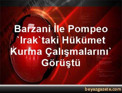Barzani ile Pompeo, Iraktaki hükümet kurma çalışmalarını görüştü 69