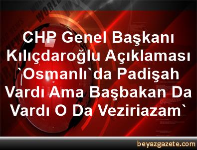 chp genel baskani kilicdaroglu aciklamasi osmanli da padisah vardi ama basbakan da vardi o da veziriazam istanbul iline bagli beylikduzu ilcesi