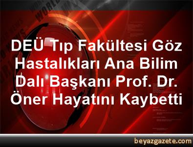 Deu Tip Fakultesi Goz Hastaliklari Ana Bilim Dali Baskani Prof Dr Oner Hayatini Kaybetti Izmir Iline Bagli Cesme Ilcesi