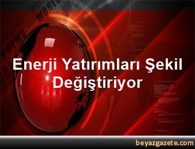 Enerji yatırımları şekil değiştiriyor 72
