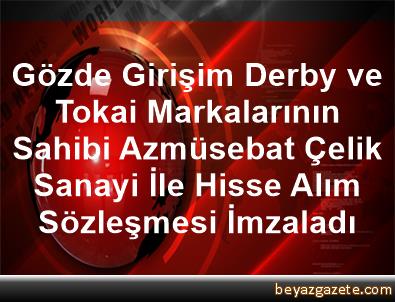 Gozde Girisim Derby Ve Tokai Markalarinin Sahibi Azmusebat Celik Sanayi Ile Hisse Alim Sozlesmesi Imzaladi Istanbul Iline Bagli Tuzla Ilcesi