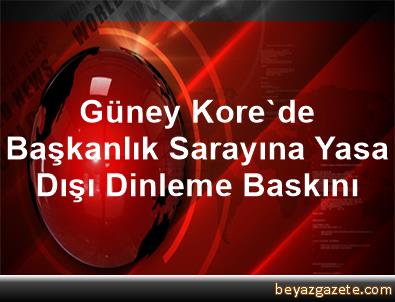 Güney Kore başkanlık sarayına yasa dışı dinleme baskını Güney Kore başkanlık sarayına yasa dışı dinleme baskını