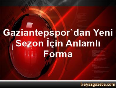 Gaziantepspor'dan Yeni Sezon İçin Anlamlı Forma