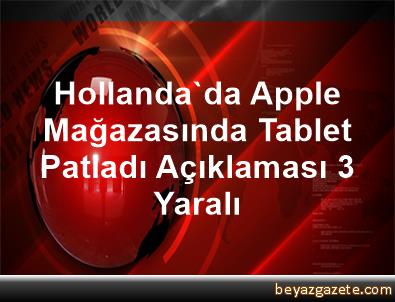 Hollandada Apple mağazasında tablet patladı: 3 yaralı Hollandada Apple mağazasında tablet patladı: 3 yaralı