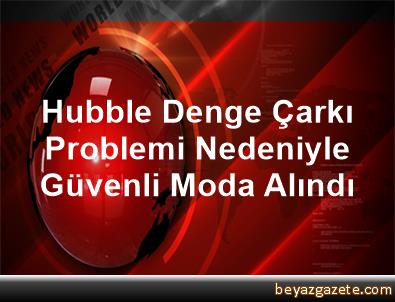 Hubble çark arızası nedeniyle güvenli moda alındı Hubble çark arızası nedeniyle güvenli moda alındı