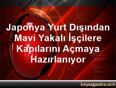 Japonya yabancı mavi yakalı işçilere kapılarını açmaya hazırlanıyor Japonya yabancı mavi yakalı işçilere kapılarını açmaya hazırlanıyor