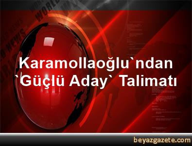 Karamollaoğlundan güçlü aday talimatı Karamollaoğlundan güçlü aday talimatı