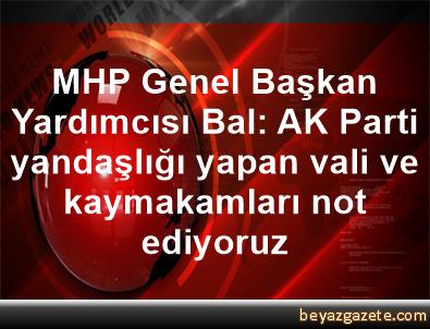 mhp genel baskan yardimcisi bal ak parti yandasligi yapan vali ve kaymakamlari not ediyoruz