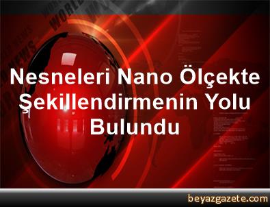 Nesneleri nano ölçekte şekillendirmenin yolu bulundu Nesneleri nano ölçekte şekillendirmenin yolu bulundu