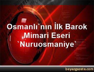 Osmanli Nin Ilk Barok Mimari Eseri Nuruosmaniye Yillara Meydan Okuyor
