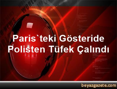 Paristeki gösteride polisten tüfek çalındı Paristeki gösteride polisten tüfek çalındı