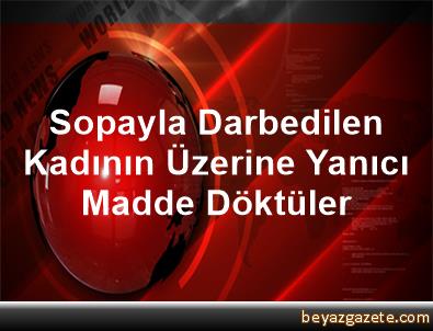 Haberler Is Kadinini Darbedip Uzerine Siyah Renkli Sivi Madde Doktuler Son Dakika Milliyet
