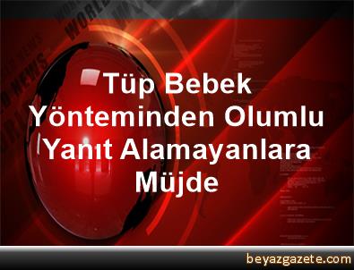 Tüp bebek yönteminde müjde Tüp bebek yönteminde müjde