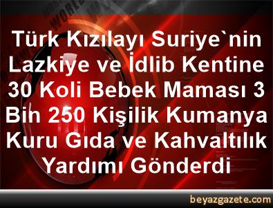 Turk Kizilayi Suriye Nin Lazkiye Ve Idlib Kentine 30 Koli Bebek Mamasi 3 Bin 250 Kisilik Kumanya Kuru Gida Ve Kahvaltilik Yardimi Gonderdi