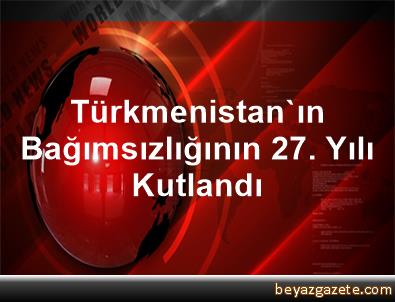 Türkmenistanın bağımsızlığının 27. yılı İstanbulda kutlandı Türkmenistanın bağımsızlığının 27. yılı İstanbulda kutlandı