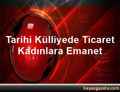Tarihi külliyede ticaret kadınlara emanet Tarihi külliyede ticaret kadınlara emanet