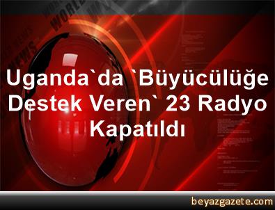 Büyücülüğe destek veren 23 radyo kapatıldı Büyücülüğe destek veren 23 radyo kapatıldı