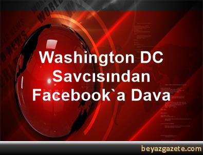 Washington DC savcısından Facebooka dava Washington DC savcısından Facebooka dava