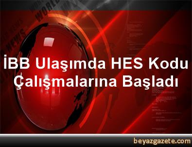 İBB, Ulaşımda HES Kodu Çalışmalarına Başladı - İstanbul