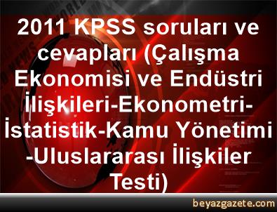 2011 Kpss Sorulari Ve Cevaplari Calisma Ekonomisi Ve Endustri Iliskileri Ekonometri Istatistik Kamu Yonetimi Uluslararasi Iliskiler Testi