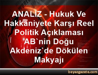 Analiz Hukuk Ve Hakkaniyete Karsi Reel Politik Aciklamasi Ab Nin Dogu Akdeniz De Dokulen Makyaji Istanbul