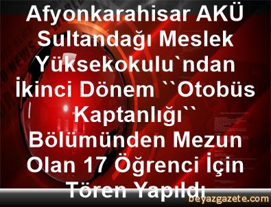 Afyonkarahisar Aku Sultandagi Meslek Yuksekokulu Ndan Ikinci Donem Otobus Kaptanligi Bolumunden Mezun Olan 17 Ogrenci Icin Toren Yapildi Afyon Iline Bagli Sultandag Ilcesi
