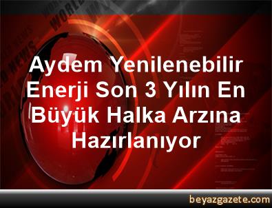 Aydem Yenilenebilir Enerji Son 3 Yılın En Büyük Halka ...