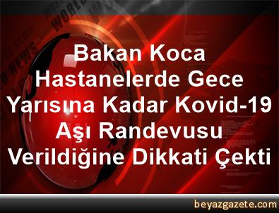 Bakan Koca, Hastanelerde Gece Yarısına Kadar Kovid-19 Aşı ...