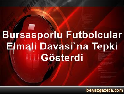 Bursasporlu Futbolcular Elmali Davasi'na Tepki Gösterdi