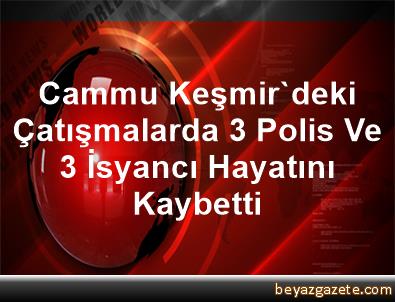 Cammu Kesmir Deki Catismalarda 3 Polis Ve 3 Isyanci Hayatini Kaybetti Ankara