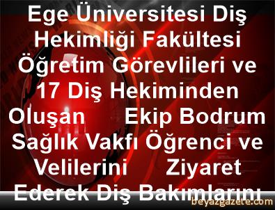 Ege Universitesi Dis Hekimligi Fakultesi Ogretim Gorevlileri Ve 17 Dis Hekiminden Olusan Ekip Bodrum Saglik Vakfi Ogrenci Ve Velilerini Ziyaret Ederek Dis Bakimlarini Gerceklestirdi Mugla Iline Bagli Bodrum Ilcesi
