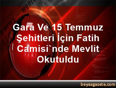 Gara Ve 15 Temmuz Şehitleri İçin Fatih Camisi'nde Mevlit ...