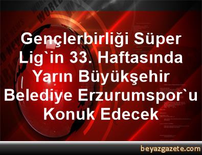 Gençlerbirliği, Süper Lig'in 33. Haftasında Yarın ...