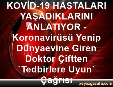 Kovid 19 Hastalari Yasadiklarini Anlatiyor Koronavirusu Yenip Dunyaevine Giren Doktor Ciftten Tedbirlere Uyun Cagrisi Van Iline Bagli Baskale Ilcesi
