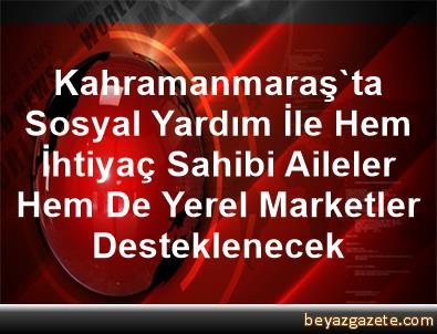 Kahramanmaraş'ta Sosyal Yardım İle Hem İhtiyaç Sahibi ...