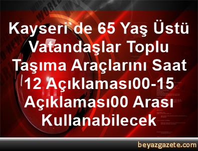 Kayseri De 65 Yas Ustu Vatandaslar Toplu Tasima Araclarini Saat 12 Aciklamasi00 15 Aciklamasi00 Arasi Kullanabilecek Kayseri