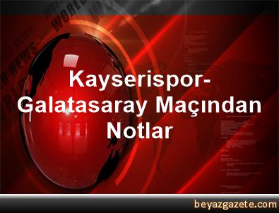 Kayserispor-Galatasaray Maçından Notlar