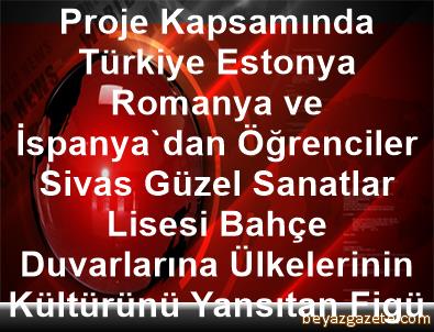 Proje Kapsaminda Turkiye Estonya Romanya Ve Ispanya Dan Ogrenciler Sivas Guzel Sanatlar Lisesi Bahce Duvarlarina Ulkelerinin Kulturunu Yansitan Figurler Cizdi Sivas