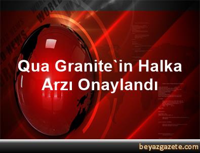 Qua Granite'in Halka Arzı Onaylandı - İstanbul