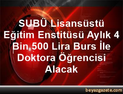 Subu Lisansustu Egitim Enstitusu Aylik 4 Bin 500 Lira Burs Ile Doktora Ogrencisi Alacak Sakarya