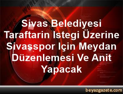 Sivas Belediyesi Taraftarin Istegi Üzerine Sivasspor Için ...