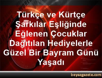 Turkce Ve Kurtce Sarkilar Esliginde Eglenen Cocuklar Dagitilan Hediyelerle Guzel Bir Bayram Gunu Yasadi Van