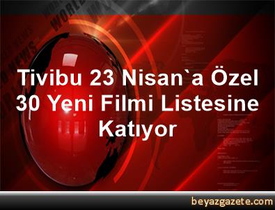 tivibu 23 nisan a ozel 30 yeni filmi
