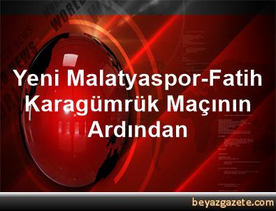 Yeni Malatyaspor-Fatih Karagümrük Maçının Ardından